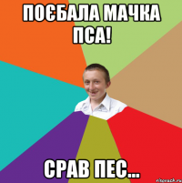 Поєбала мачка пса! Срав пес...