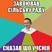 завоював сільську раду сказав шо учєнія