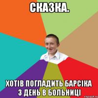 Сказка. Хотів погладить Барсіка 3 день в Больниці