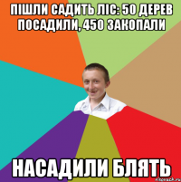 Пішли садить ліс: 50 дерев посадили, 450 закопали Насадили блять