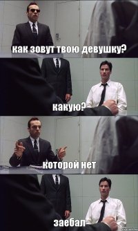 как зовут твою девушку? какую? которой нет заебал