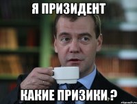 Я призидент Какие призики ?