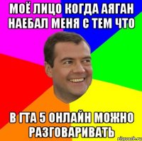 Моё лицо когда аяган наебал меня с тем что В гта 5 онлайн можно разговаривать