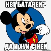 нет батареи? да и хуй с ней