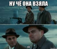 ну чё она взяла ...