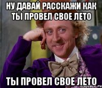 ну давай расскажи как ты провел свое лето ты провел свое лето