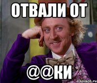 отвали от @@ки