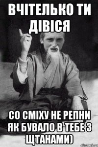 Вчітелько ти дівіся со сміху не репни як бувало в тебе з щтанами)