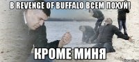 В REVENGE OF BUFFALO ВСЕМ ПОХУЙ! кроме миня