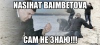 Nasihat Baimbetova сам не знаю!!!