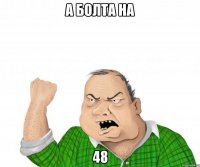 А БОЛТА НА 48