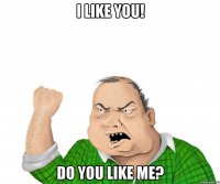 I like you! Do you like me?