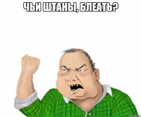 Чьи штаны, блеать? 