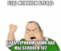 Будь мужиком блеядь будь турникменами как мы school N 102