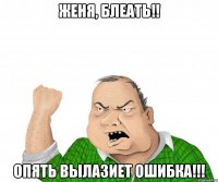 Женя, блеать!! Опять вылазиет ошибка!!!