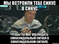 Мы встроили тебе синус в синус Чтобы ты мог наблюдать синусоидальный сигнал в синусоидальном сигнале.