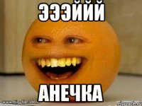 эээййй анечка