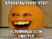 -Ялоко!Яблоко!-ЧТО?! Вспомнишь если смотрел