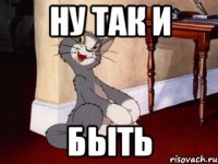 ну так и быть