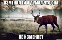 изменял ей и думал что она не изменяет