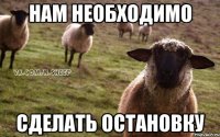 Нам необходимо СДЕЛАТЬ ОСТАНОВКУ