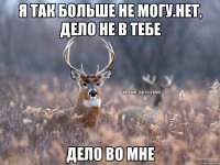 Я так больше не могу.Нет, дело не в тебе Дело во мне