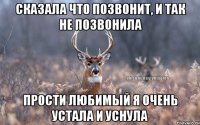 Сказала что позвонит, и так не позвонила Прости любимый я очень устала и уснула