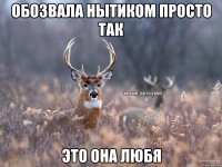 обозвала нытиком просто так это она любя