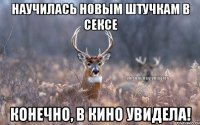 Научилась новым штучкам в сексе Конечно, в кино увидела!