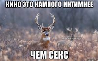 КИНО ЭТО НАМНОГО ИНТИМНЕЕ ЧЕМ СЕКС