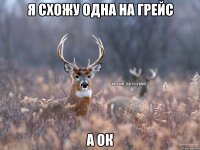 я схожу одна на грейс а ок