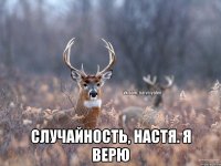  Случайность, Настя. Я верю