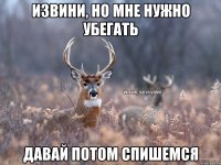 извини, но мне нужно убегать давай потом спишемся