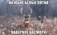 на юбке белые пятна наверное насморк