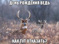 День Рождения ведь Как тут отказать?