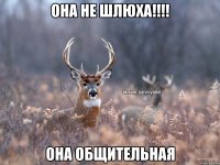 она не шлюха!!!! она общительная