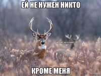 ей не нужен никто кроме меня