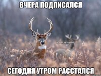 Вчера подписался Сегодня утром расстался