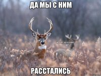 Да мы с ним Расстались