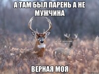 А там был парень а не мужчина Верная моя