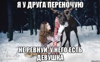 Я у друга переночую Не ревнуй, у него есть девушка