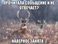 Прочитала сообщение и не отвечает? Наверное занята :)