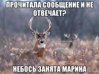 Прочитала сообщение и не отвечает? Небось занята Марина