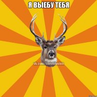 Я выебу тебя 