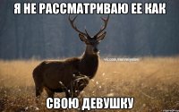 Я не рассматриваю ее как свою девушку