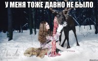 у меня тоже давно не было 