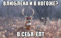 влюблена и в когоже? в себя ,ёпт