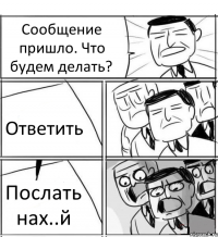 Сообщение пришло. Что будем делать? Ответить Послать нах..й