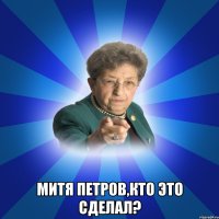  Митя Петров,кто это сделал?