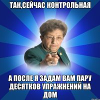 Так,сейчас контрольная А после я задам вам пару десятков упражнений на дом